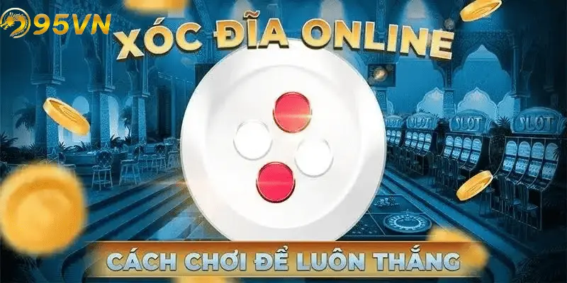 Cách chơi xóc online hiệu quả tại 95vn