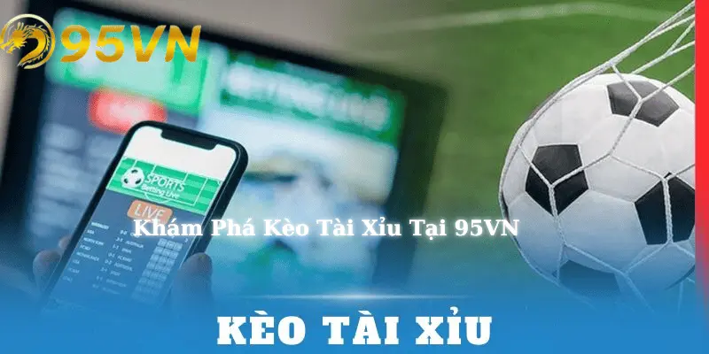 Khám phá kèo tài xỉu tại 95vn