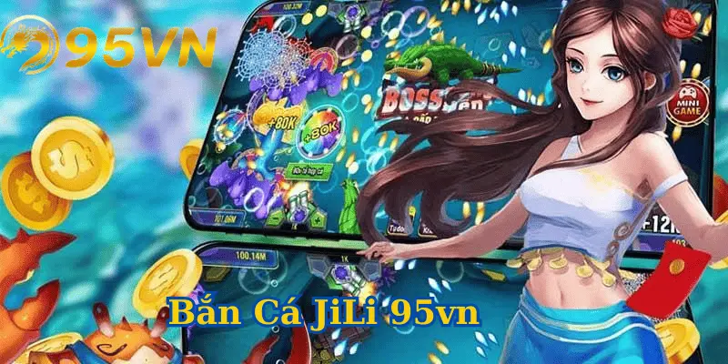 Giới thiệu về tựa game bắn cái Jili của nhà cái 95vn