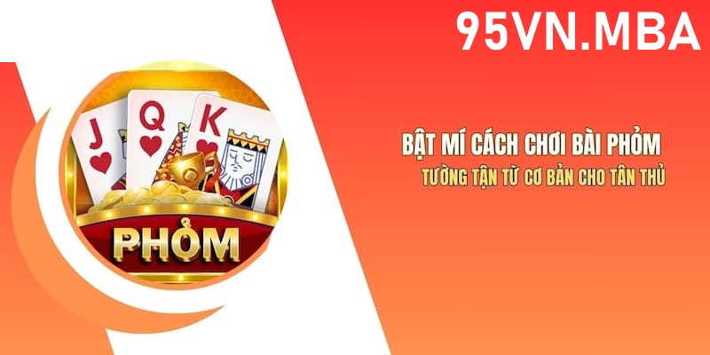 Bật mí bíp kíp chơi game bài phỏm tại 95vn