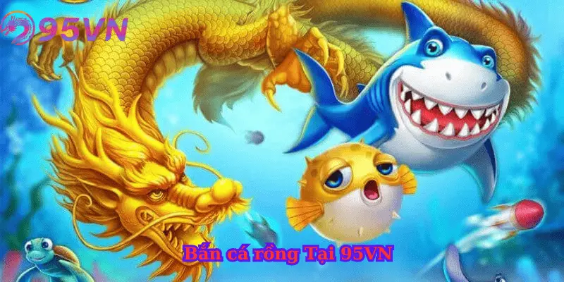 Giới thiệu về tựa game bắn cá rồng tại 95vn